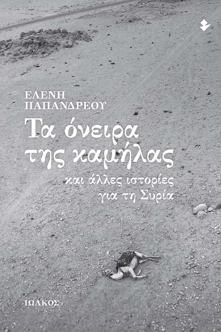 You are currently viewing Νίκος Παπάνας: Ελένης Παπανδρέου «Τα όνειρα της καμήλας και άλλες ιστορίες για τη Συρία» (Εκδόσεις Ιωλκός, 2023)